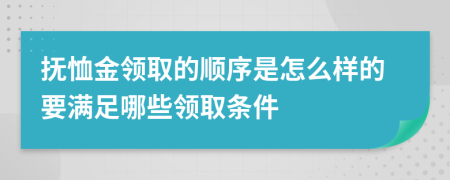 抚恤金领取的顺序是怎么样的要满足哪些领取条件