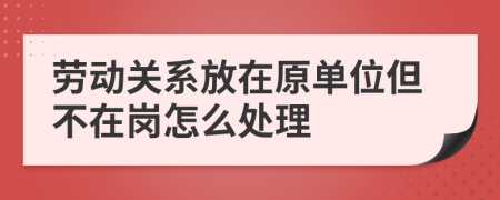 劳动关系放在原单位但不在岗怎么处理