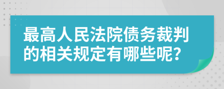 最高人民法院债务裁判的相关规定有哪些呢？