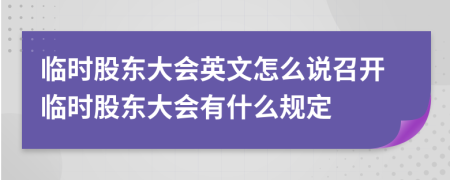 临时股东大会英文怎么说召开临时股东大会有什么规定