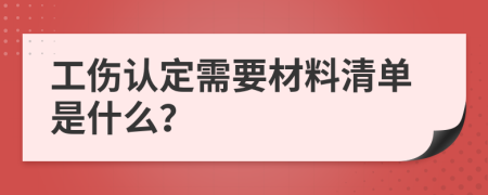 工伤认定需要材料清单是什么？