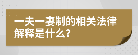 一夫一妻制的相关法律解释是什么？