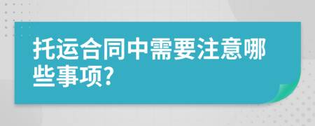 托运合同中需要注意哪些事项?