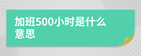 加班500小时是什么意思