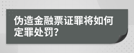 伪造金融票证罪将如何定罪处罚？