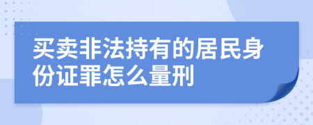 买卖非法持有的居民身份证罪怎么量刑