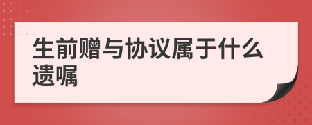 生前赠与协议属于什么遗嘱