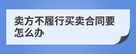 卖方不履行买卖合同要怎么办