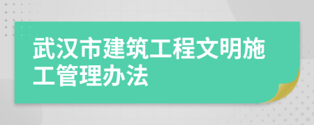 武汉市建筑工程文明施工管理办法