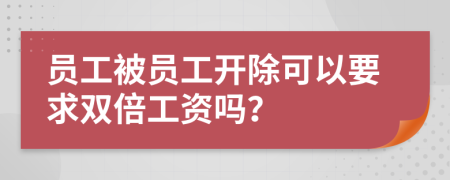 员工被员工开除可以要求双倍工资吗？