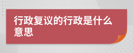 行政复议的行政是什么意思