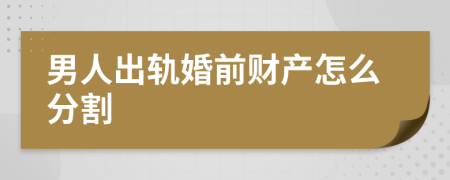 男人出轨婚前财产怎么分割