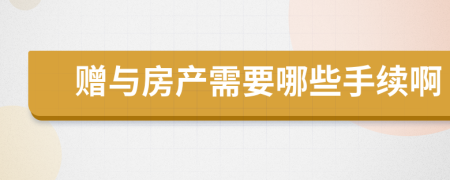 赠与房产需要哪些手续啊