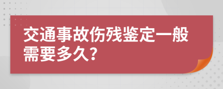 交通事故伤残鉴定一般需要多久？