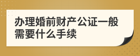 办理婚前财产公证一般需要什么手续