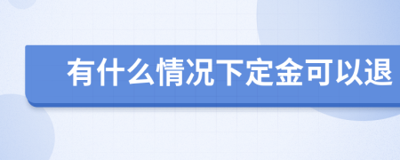 有什么情况下定金可以退