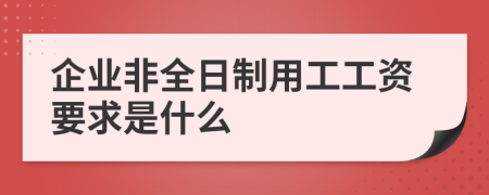 企业非全日制用工工资要求是什么