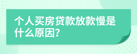 个人买房贷款放款慢是什么原因？