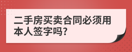 二手房买卖合同必须用本人签字吗?
