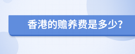 香港的赡养费是多少？