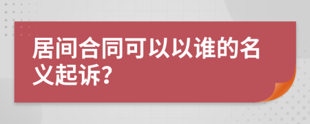 居间合同可以以谁的名义起诉？