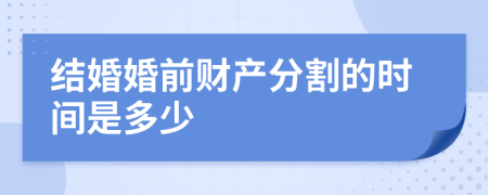 结婚婚前财产分割的时间是多少