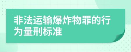 非法运输爆炸物罪的行为量刑标准