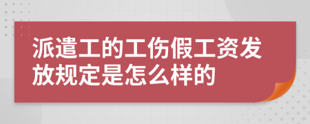 派遣工的工伤假工资发放规定是怎么样的