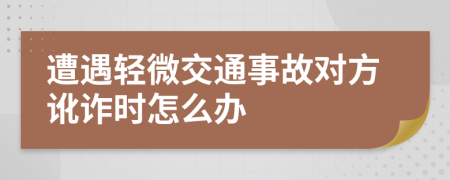 遭遇轻微交通事故对方讹诈时怎么办