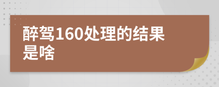 醉驾160处理的结果是啥