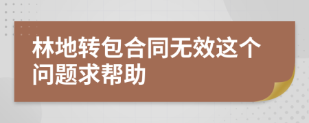 林地转包合同无效这个问题求帮助