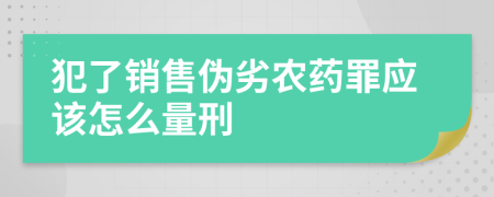 犯了销售伪劣农药罪应该怎么量刑