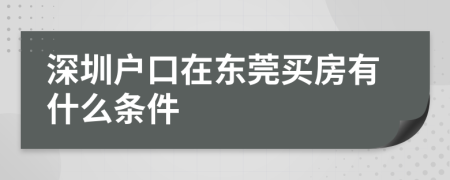 深圳户口在东莞买房有什么条件