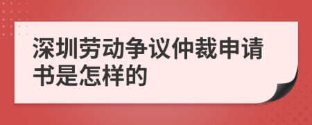 深圳劳动争议仲裁申请书是怎样的