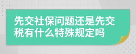 先交社保问题还是先交税有什么特殊规定吗