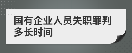 国有企业人员失职罪判多长时间