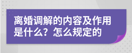 离婚调解的内容及作用是什么？怎么规定的