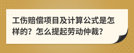 工伤赔偿项目及计算公式是怎样的？怎么提起劳动仲裁？