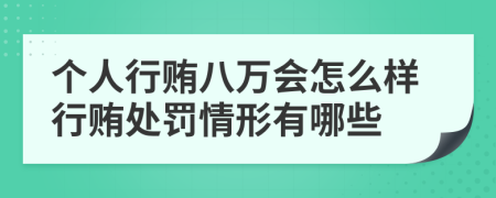 个人行贿八万会怎么样行贿处罚情形有哪些