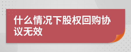 什么情况下股权回购协议无效