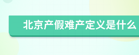 北京产假难产定义是什么