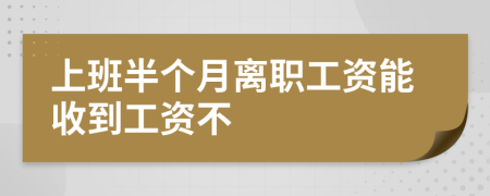 上班半个月离职工资能收到工资不