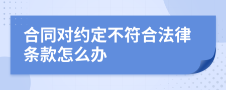 合同对约定不符合法律条款怎么办