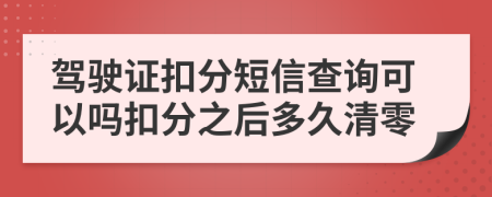 驾驶证扣分短信查询可以吗扣分之后多久清零