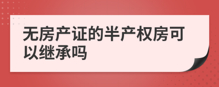 无房产证的半产权房可以继承吗