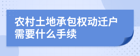 农村土地承包权动迁户需要什么手续