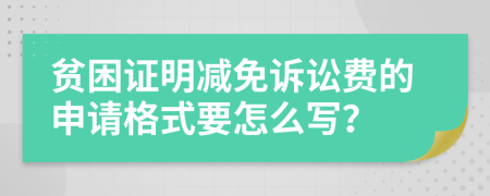 贫困证明减免诉讼费的申请格式要怎么写？