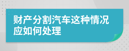 财产分割汽车这种情况应如何处理