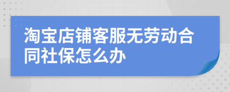 淘宝店铺客服无劳动合同社保怎么办
