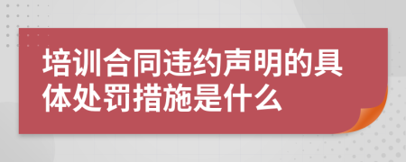 培训合同违约声明的具体处罚措施是什么